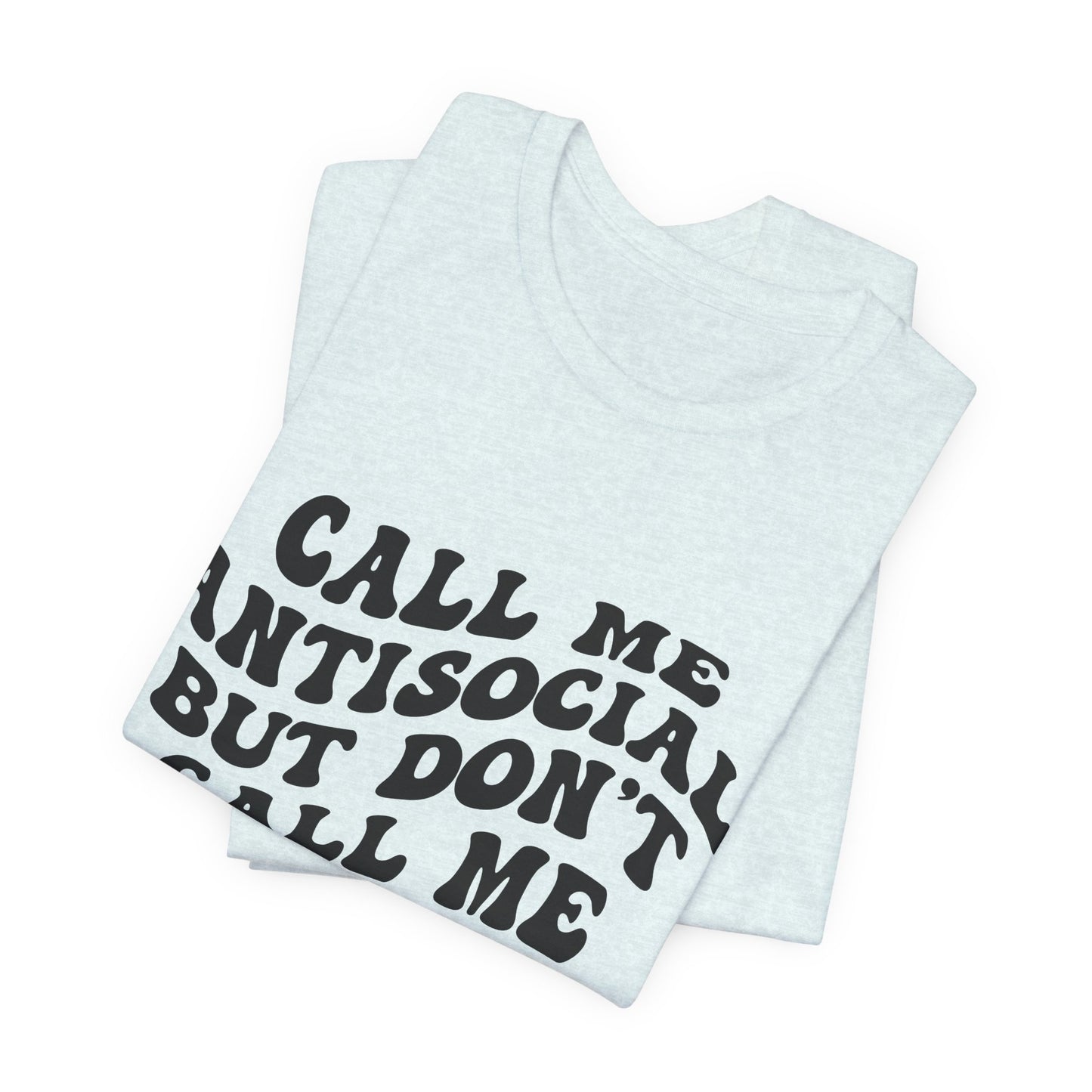 Call Me Antisocial But Don’t Call Me – Funny Graphic Tee