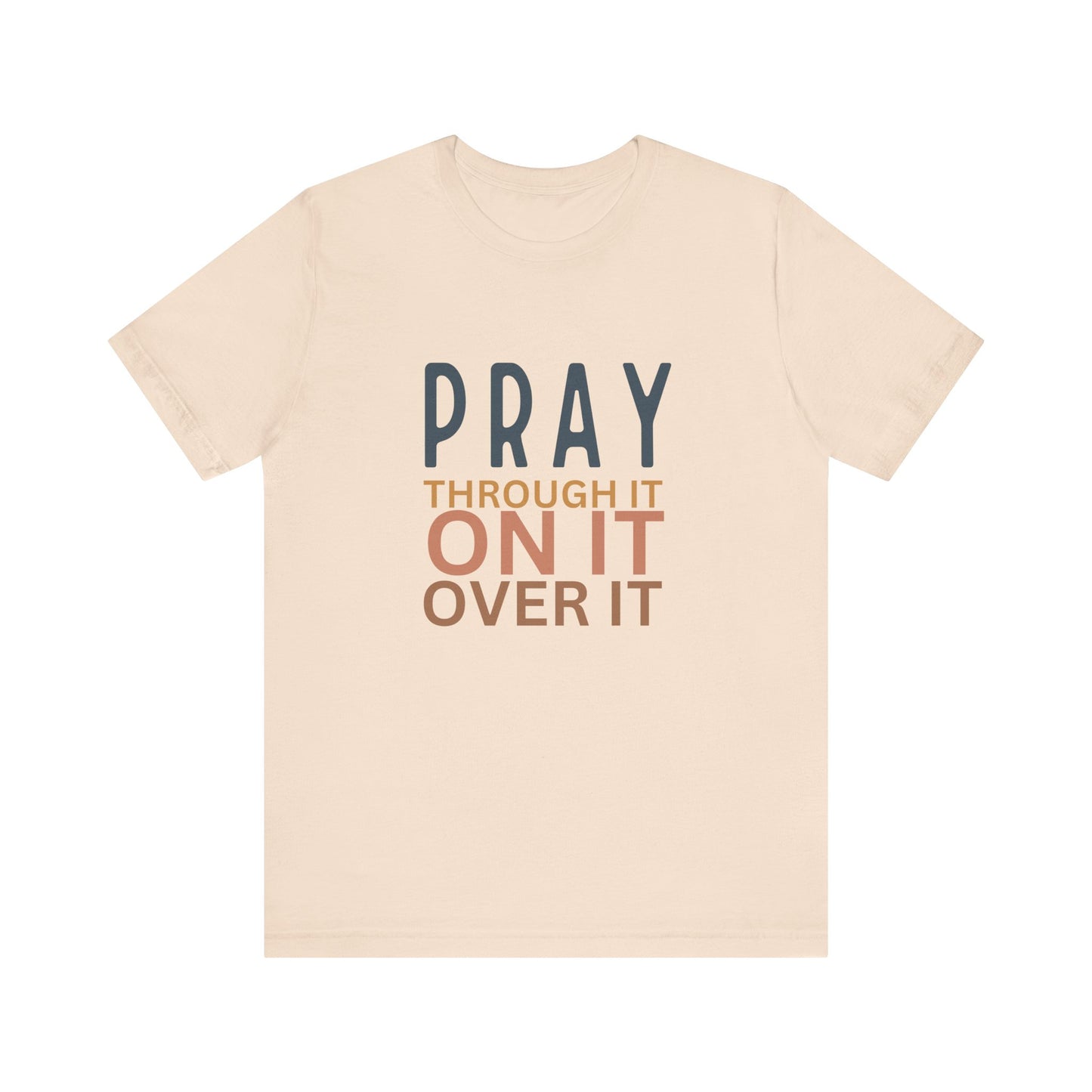 Pray Through It On It Over It T-Shirt | Christian Faith & Inspirational Apparel