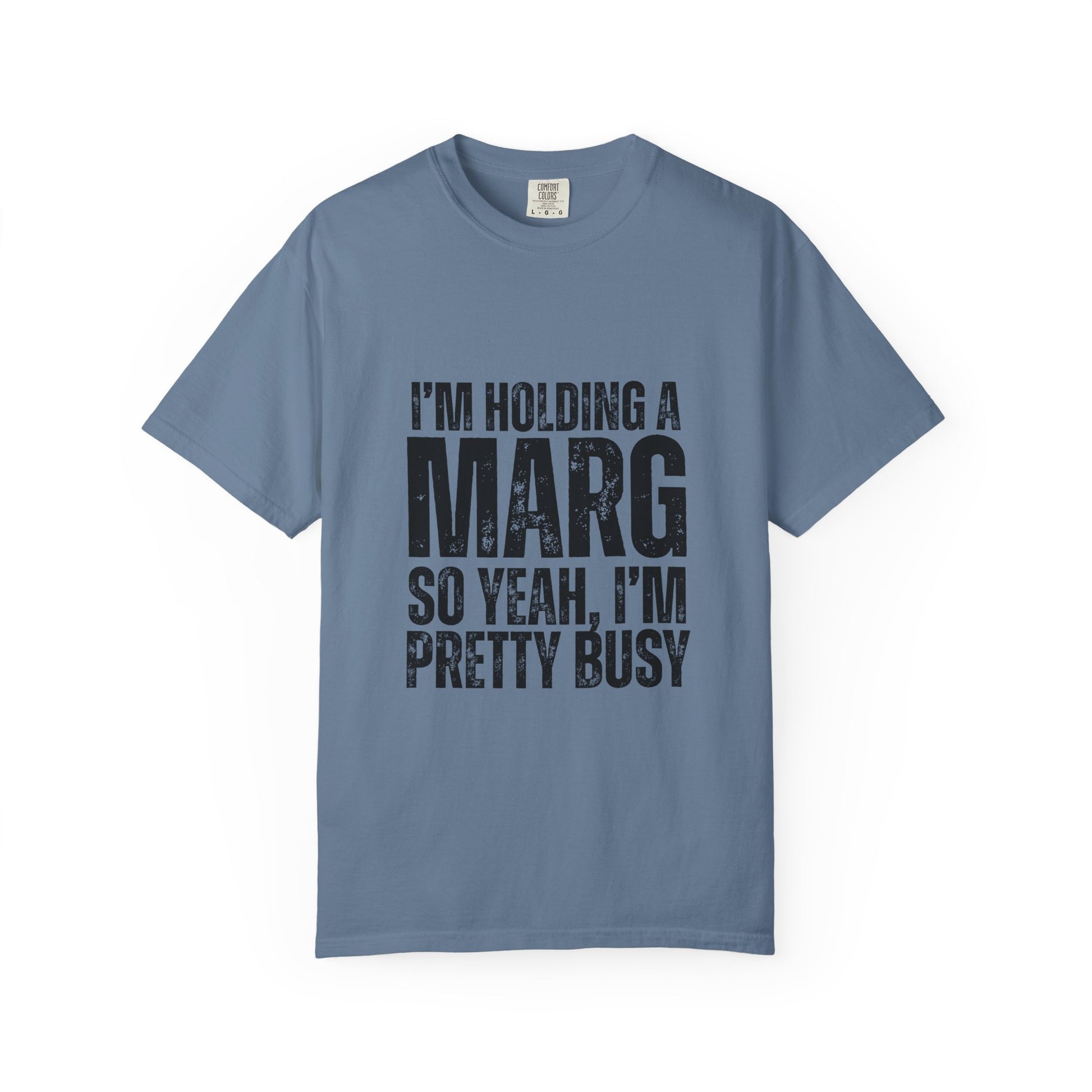 Blue t-shirt with black text reading 'I'm holding a marg so yeah, I'm pretty busy'