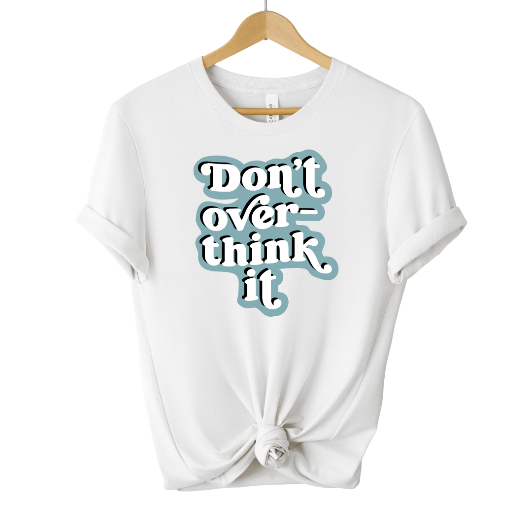 Don't Over Think It Tee