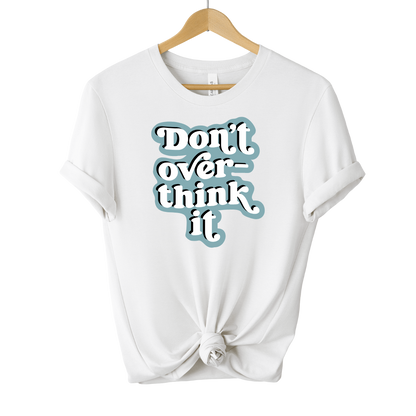 Don't Over Think It Tee