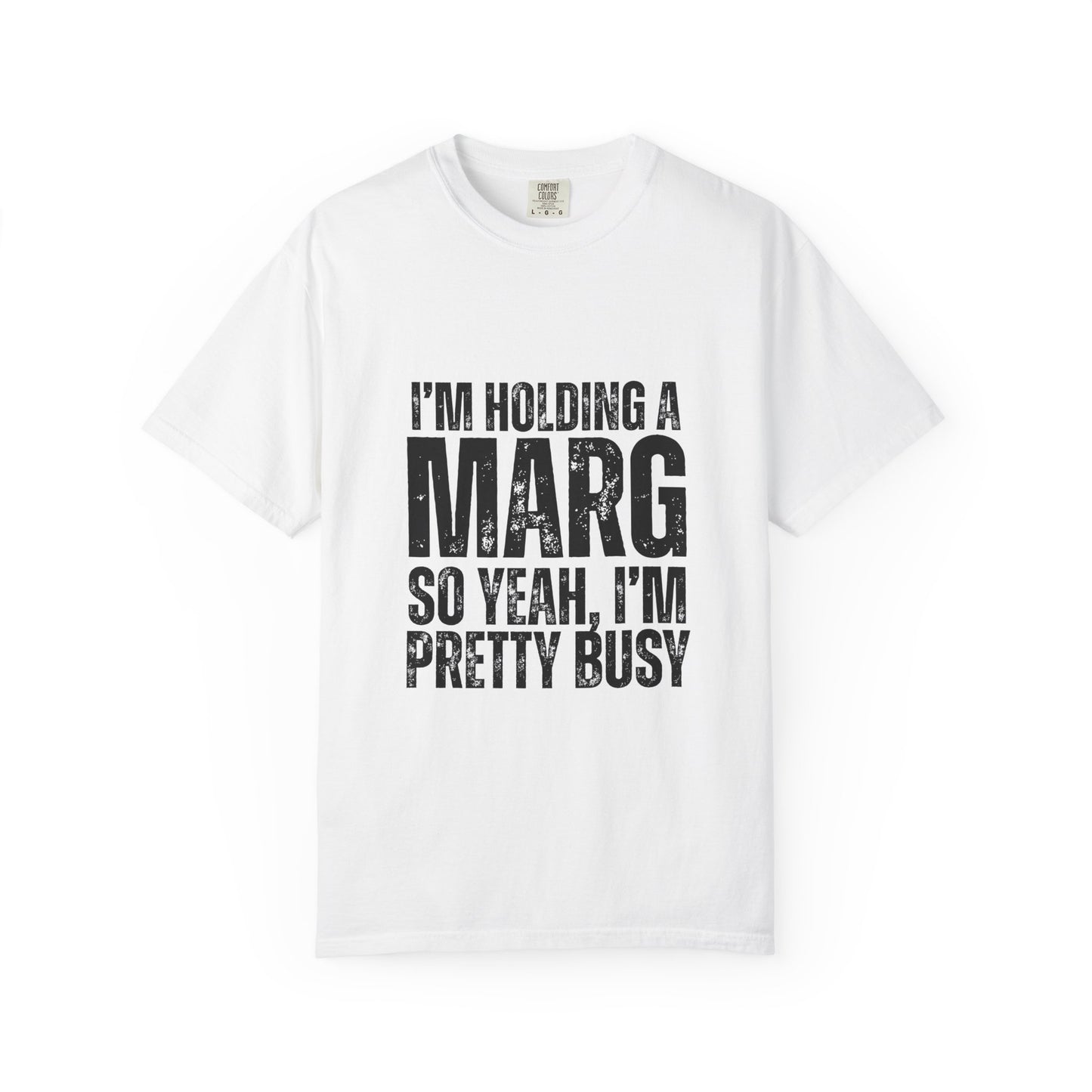 White t-shirt with black text reading 'I'm holding a marg so yeah, I'm pretty busy'