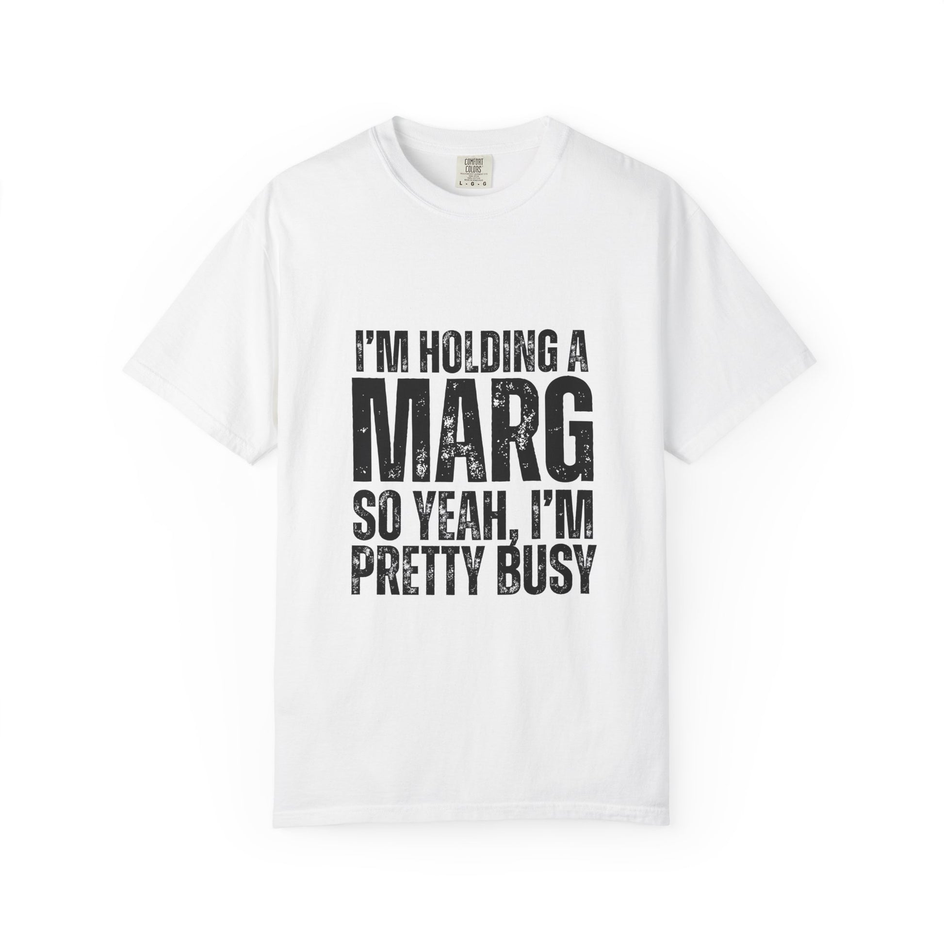 White t-shirt with black text reading 'I'm holding a marg so yeah, I'm pretty busy'