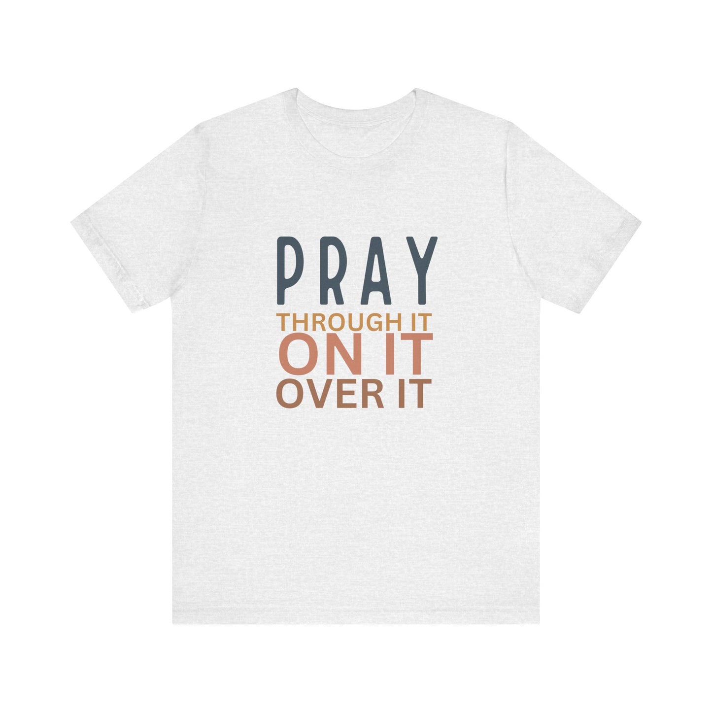 Pray Through It On It Over It T-Shirt | Christian Faith & Inspirational Apparel