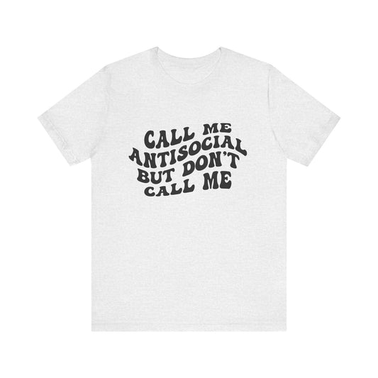 Call Me Antisocial But Don’t Call Me – Funny Graphic Tee