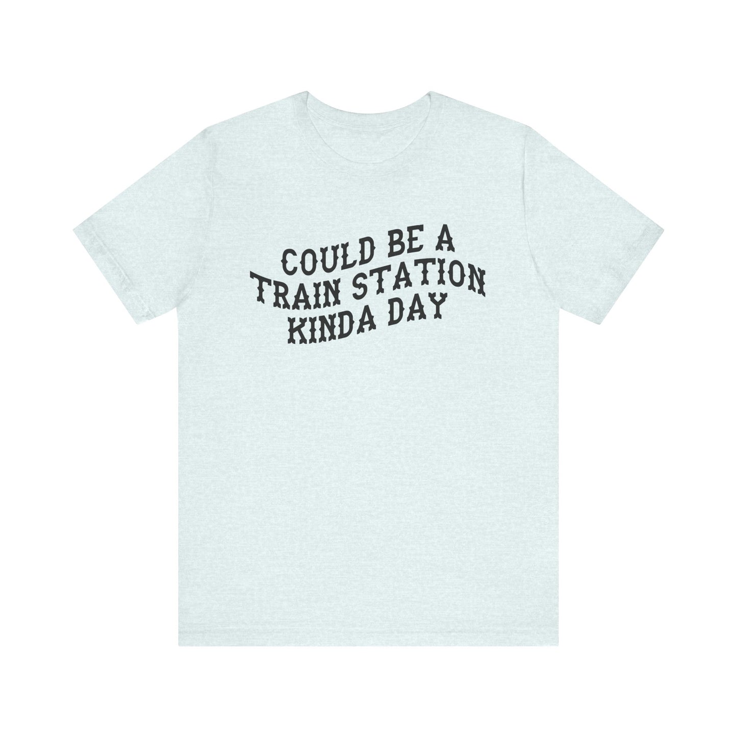 Light blue t-shirt with 'could be a train station kinda day' in black text on a white background