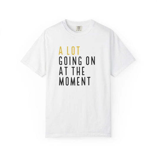 White t-shirt with text 'A LOT GOING ON AT THE MOMENT' on a white background