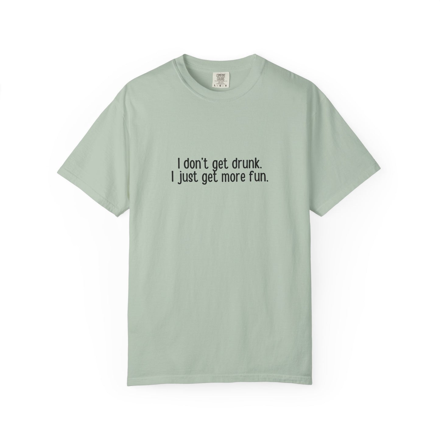 Light green shirt with 'I don't get drunk. I just get more fun' text in black