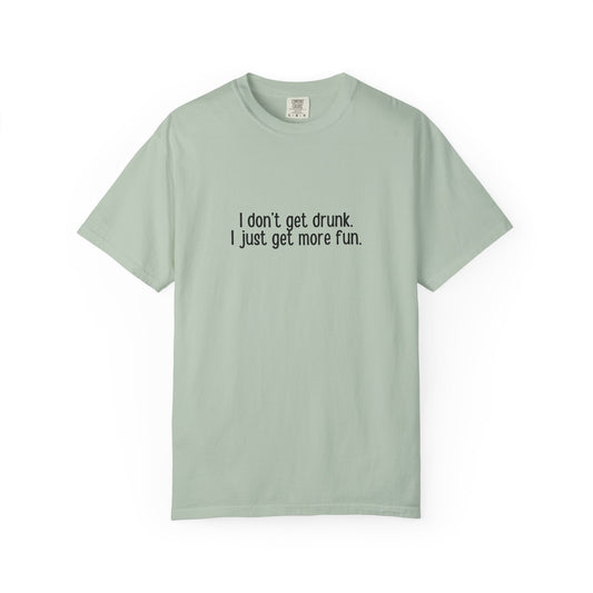 Light green shirt with 'I don't get drunk. I just get more fun' text in black