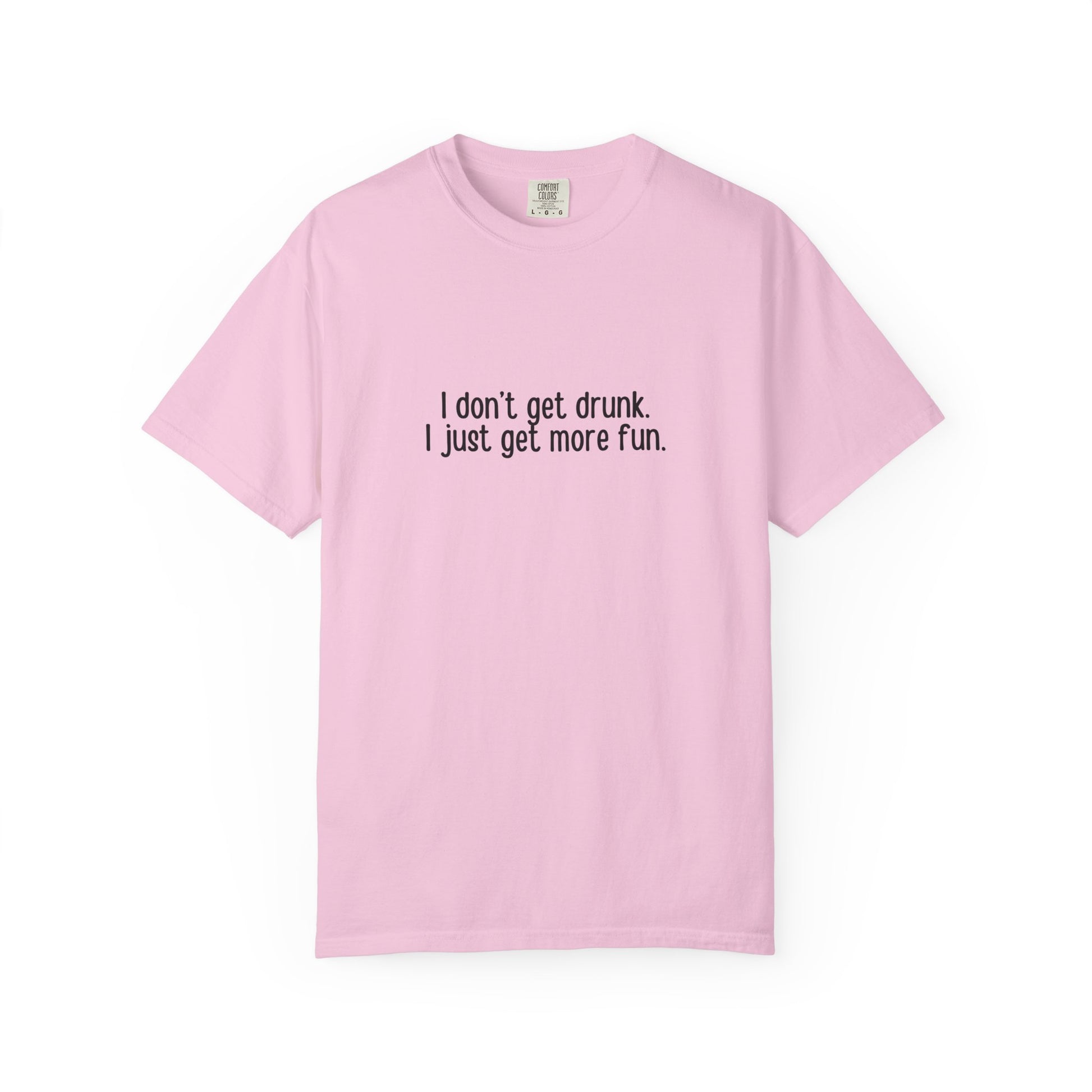 Light pink t-shirt with 'I don't get drunk. I just get more fun' text in black