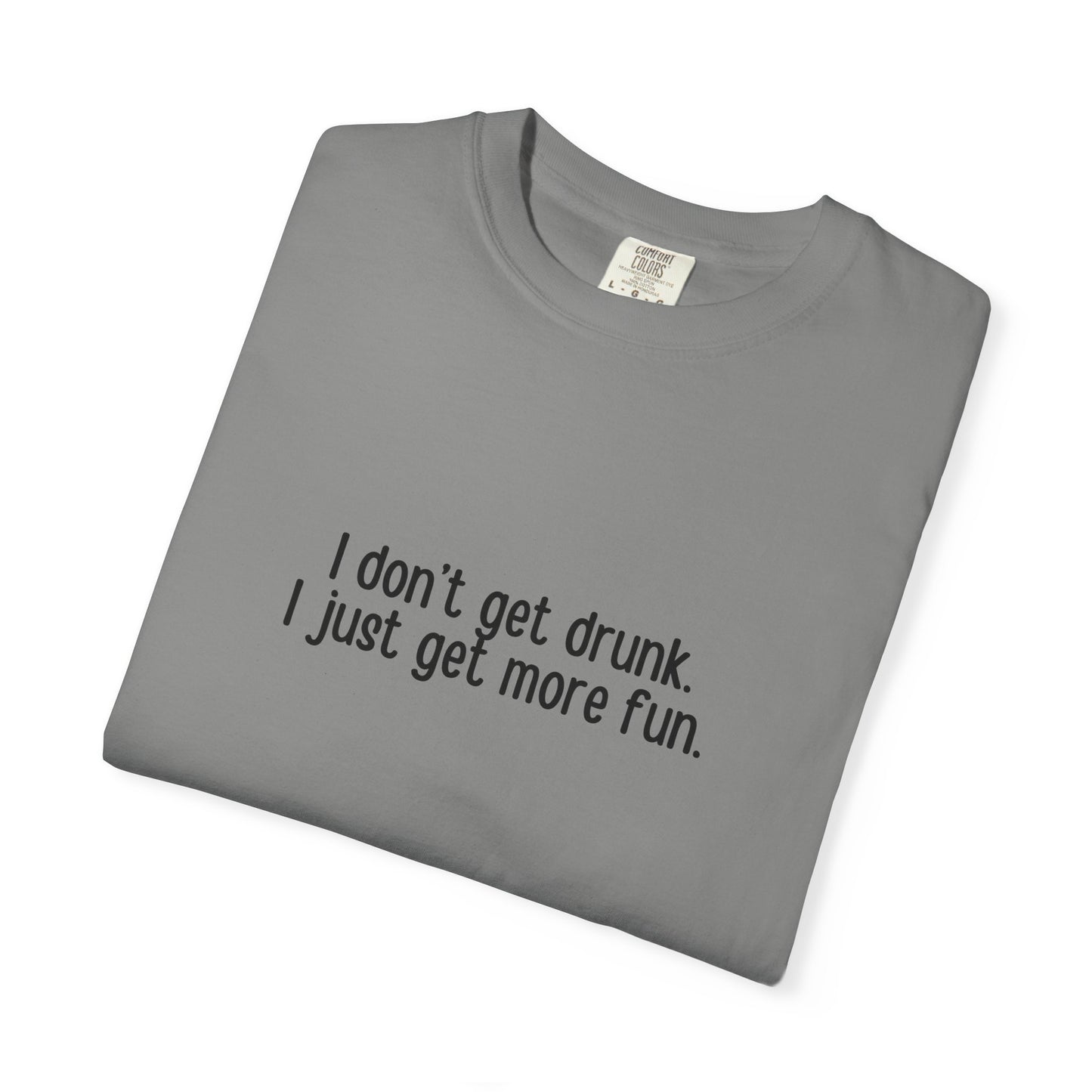 Folded gray t-shirt with 'I don't get drunk. I just get more fun." text in black