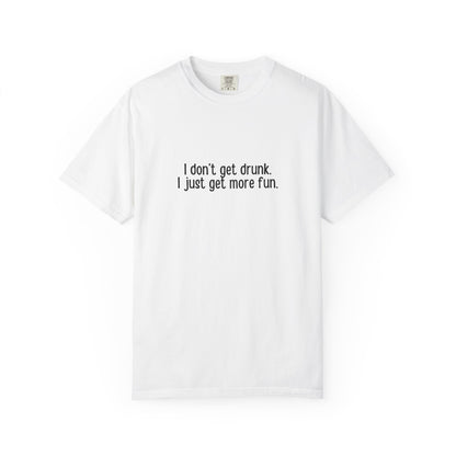 White t-shirt with 'I don't get drunk. I just get more fun.' text in black