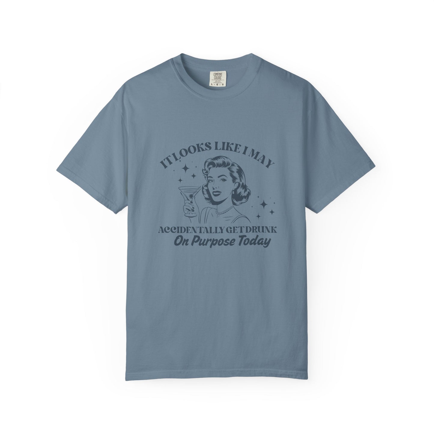 blue t-shirt with a woman holding a martini and text that says 'It looks like I may accidentally get drunk on purpose today'