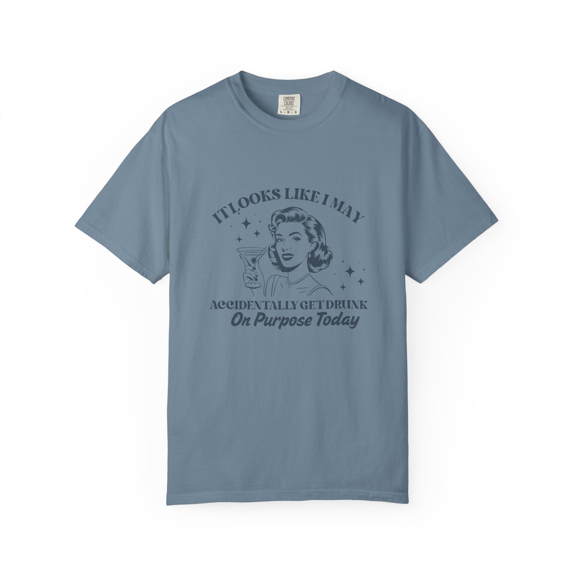 blue t-shirt with a woman holding a martini and text that says 'It looks like I may accidentally get drunk on purpose today'
