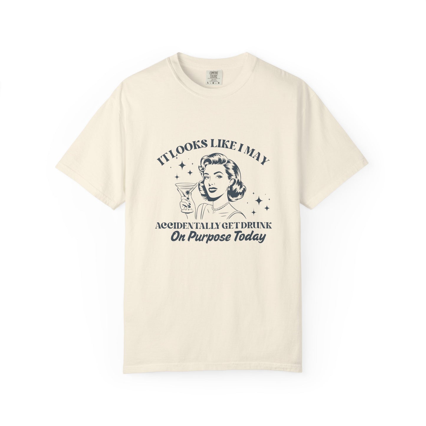 Beige t-shirt with a woman holding a martini and text that says 'It looks like I may accidentally get drunk on purpose today'