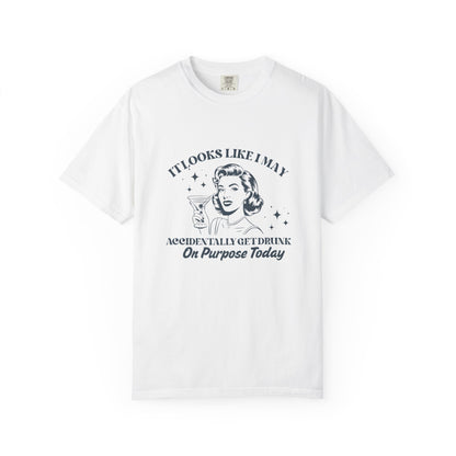 White t-shirt with a woman holding a martini and text that says 'It looks like I may accidentally get drunk on purpose today'