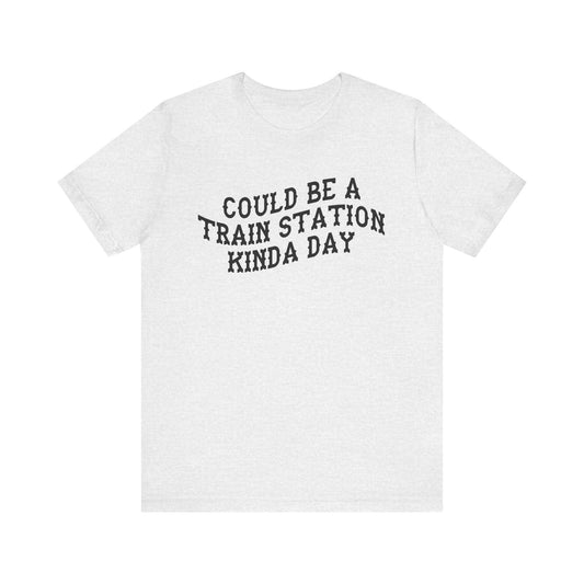 Light grey t-shirt with 'could be a train station kinda day' in black text on a white background