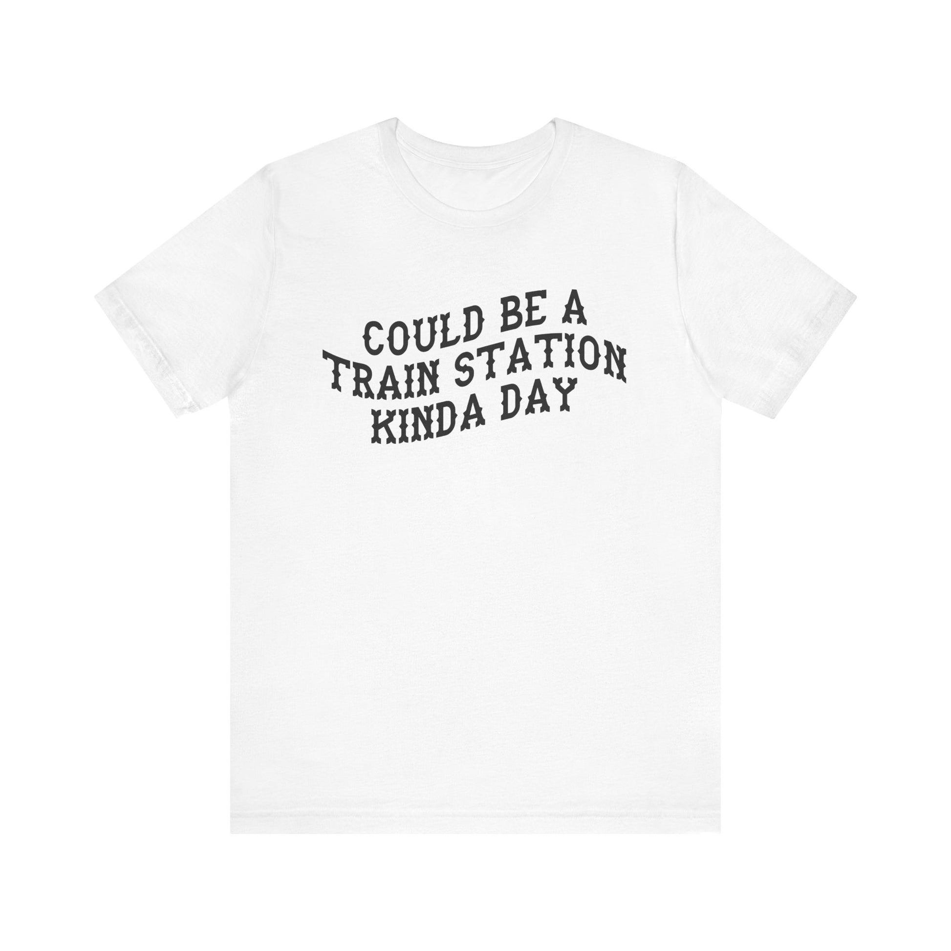 White t-shirt with 'could be a train station kinda day' inblack text on a white background