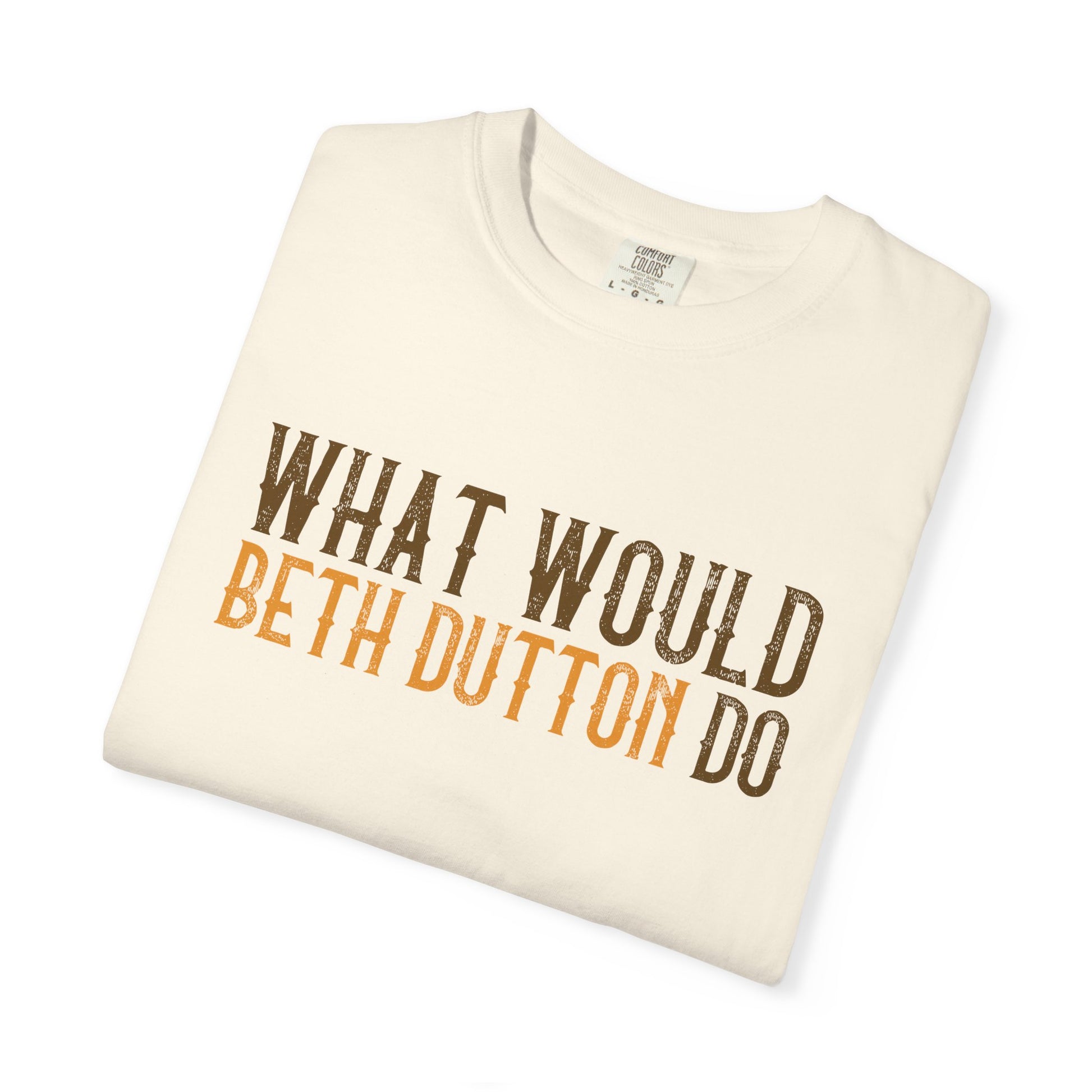 Folded t-shirt with 'What Would Beth Dutton Do' text on a white background