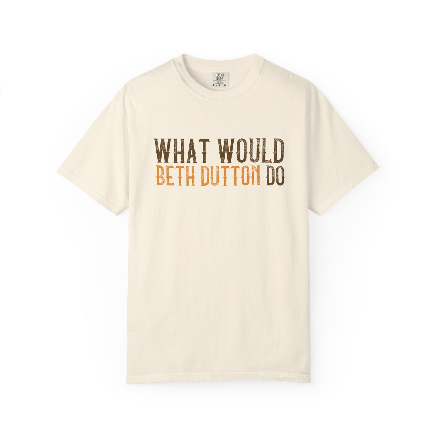Beige t-shirt with 'What Would Beth Dutton Do' text on a white background