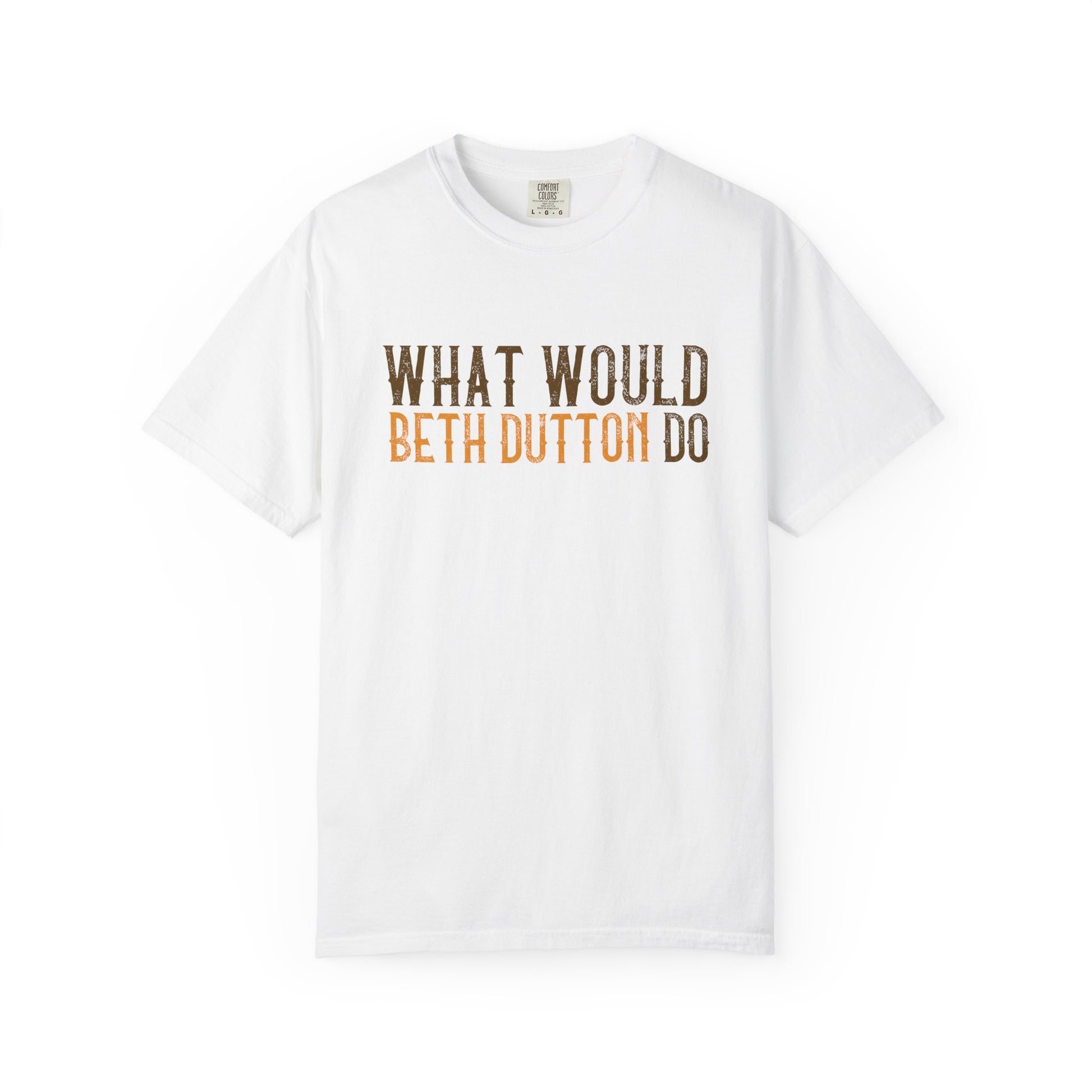 White t-shirt with 'What Would Beth Dutton Do' text on a white background