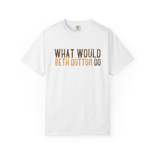 White t-shirt with 'What Would Beth Dutton Do' text on a white background